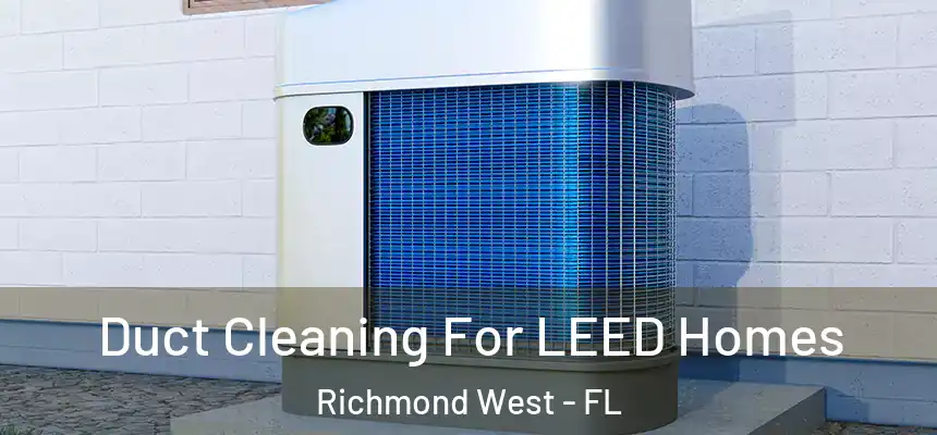  Duct Cleaning For LEED Homes Richmond West - FL