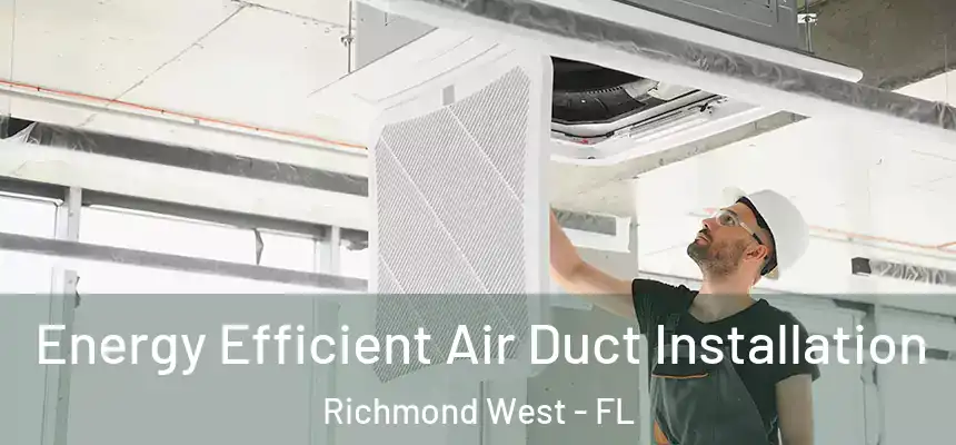  Energy Efficient Air Duct Installation Richmond West - FL