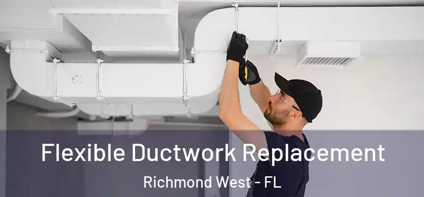  Flexible Ductwork Replacement Richmond West - FL