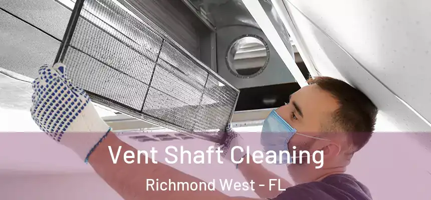  Vent Shaft Cleaning Richmond West - FL